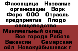 Фасовщица › Название организации ­ Ворк Форс, ООО › Отрасль предприятия ­ Плодо-, овощеводство › Минимальный оклад ­ 26 000 - Все города Работа » Вакансии   . Самарская обл.,Новокуйбышевск г.